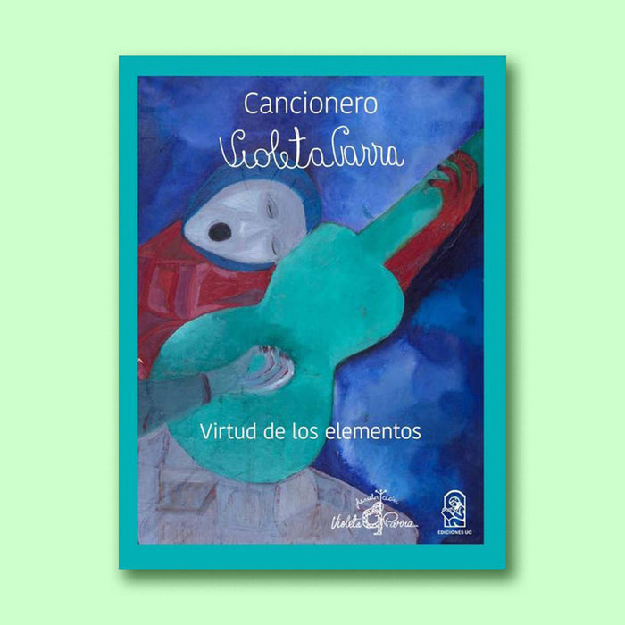 Cancionero Violeta Parra. Virtud de los Elementos